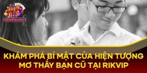 Mơ thấy bạn cũ - Hồi tưởng những ngày tháng vàng son